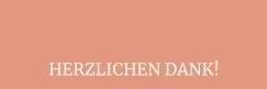 HERZLICHEN DANK!