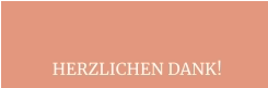 HERZLICHEN DANK!