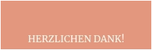 HERZLICHEN DANK!