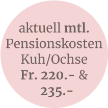 aktuell mtl.  PensionskostenKuh/Ochse  Fr. 220.- &   235.-